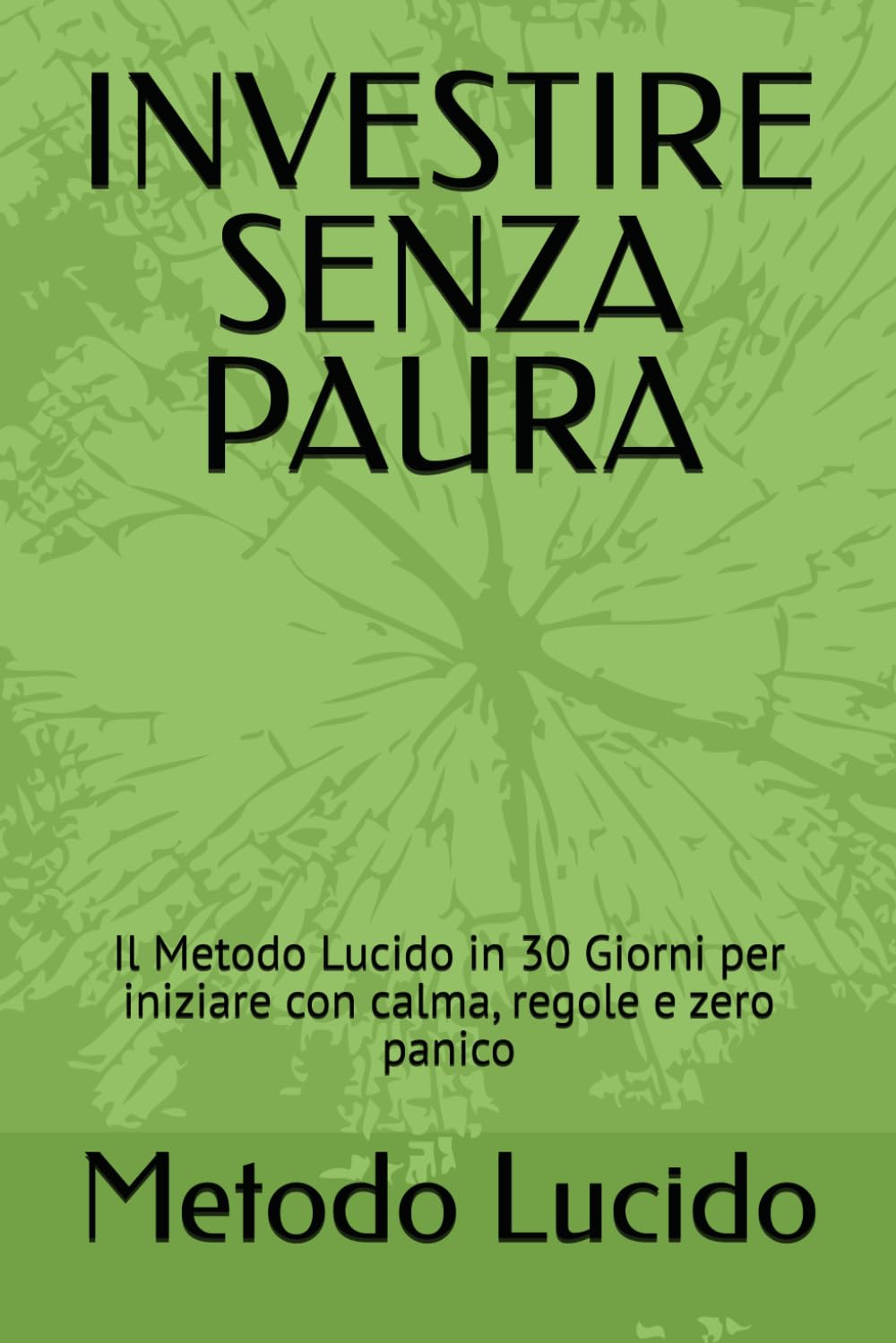 INVESTIRE SENZA PAURA: Il Metodo Lucido in 30 Giorni per iniziare con calma, regole e zero panico
