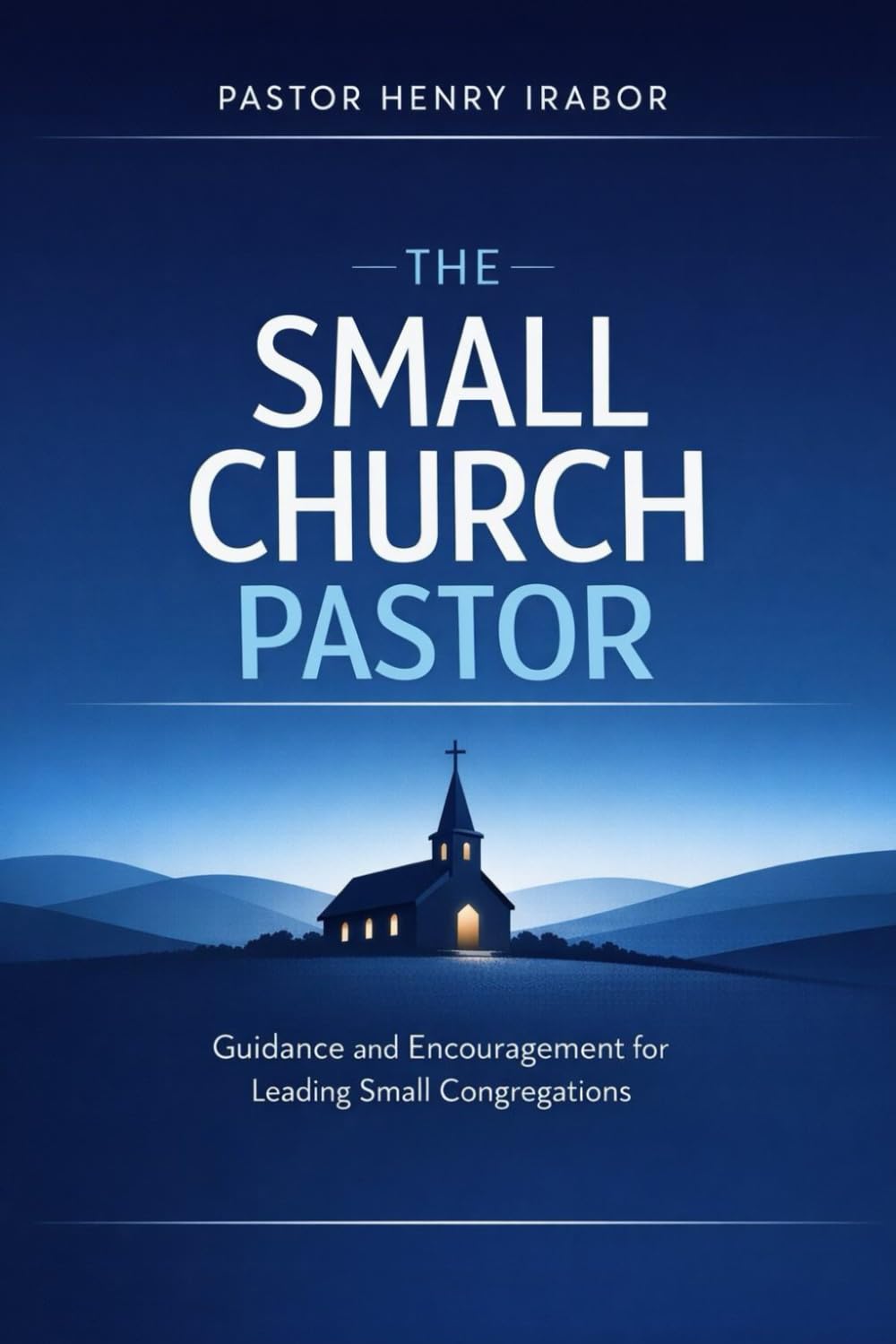 The Small Church Pastor: Guidance and Encouragement for Leading Small Congregations