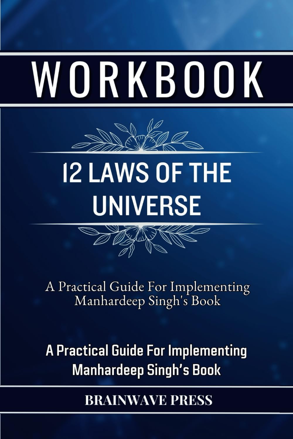 Workbook For 12 Laws of the Universe: A Practical Guide For Implementing Manhardeep Singh's Book