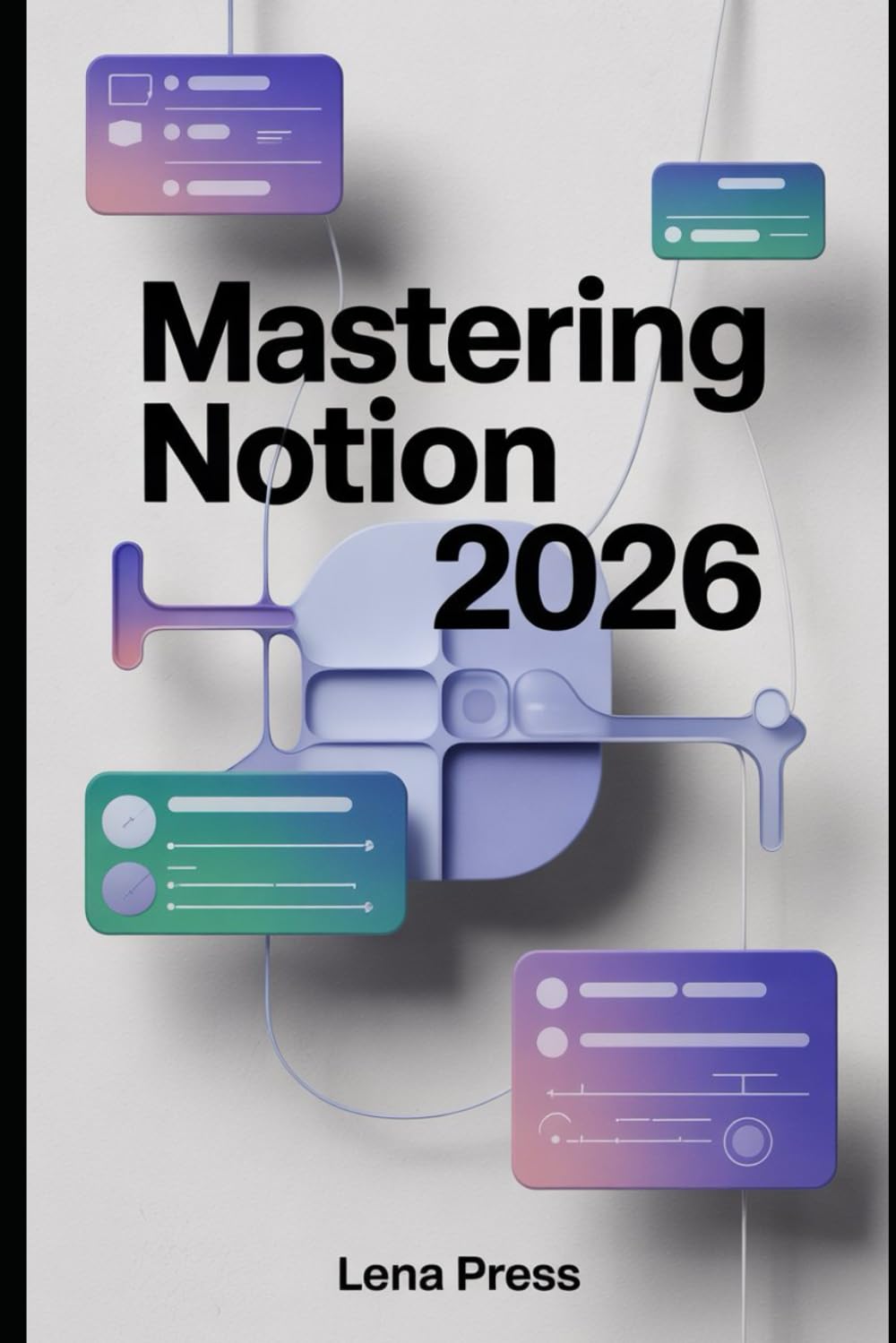 Mastering Notion 2026: A Step-by-Step Technical Guide to Creating Powerful Pages, Databases, and Workflows from Scratch