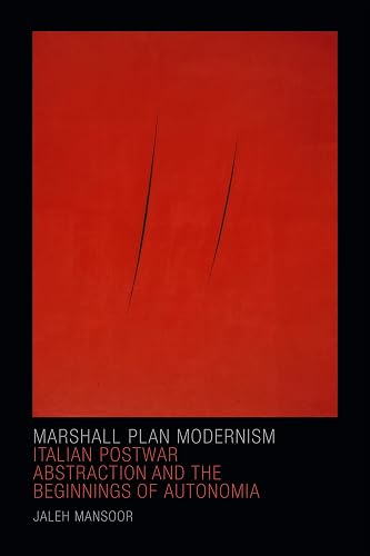 Marshall Plan Modernism: Italian Postwar Abstraction and the Beginnings of Autonomia