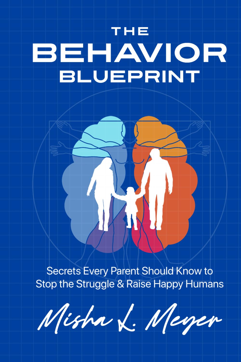 The Behavior Blueprint: Secrets Every Parent Should Know to Stop the Struggle & Raise Happy Humans