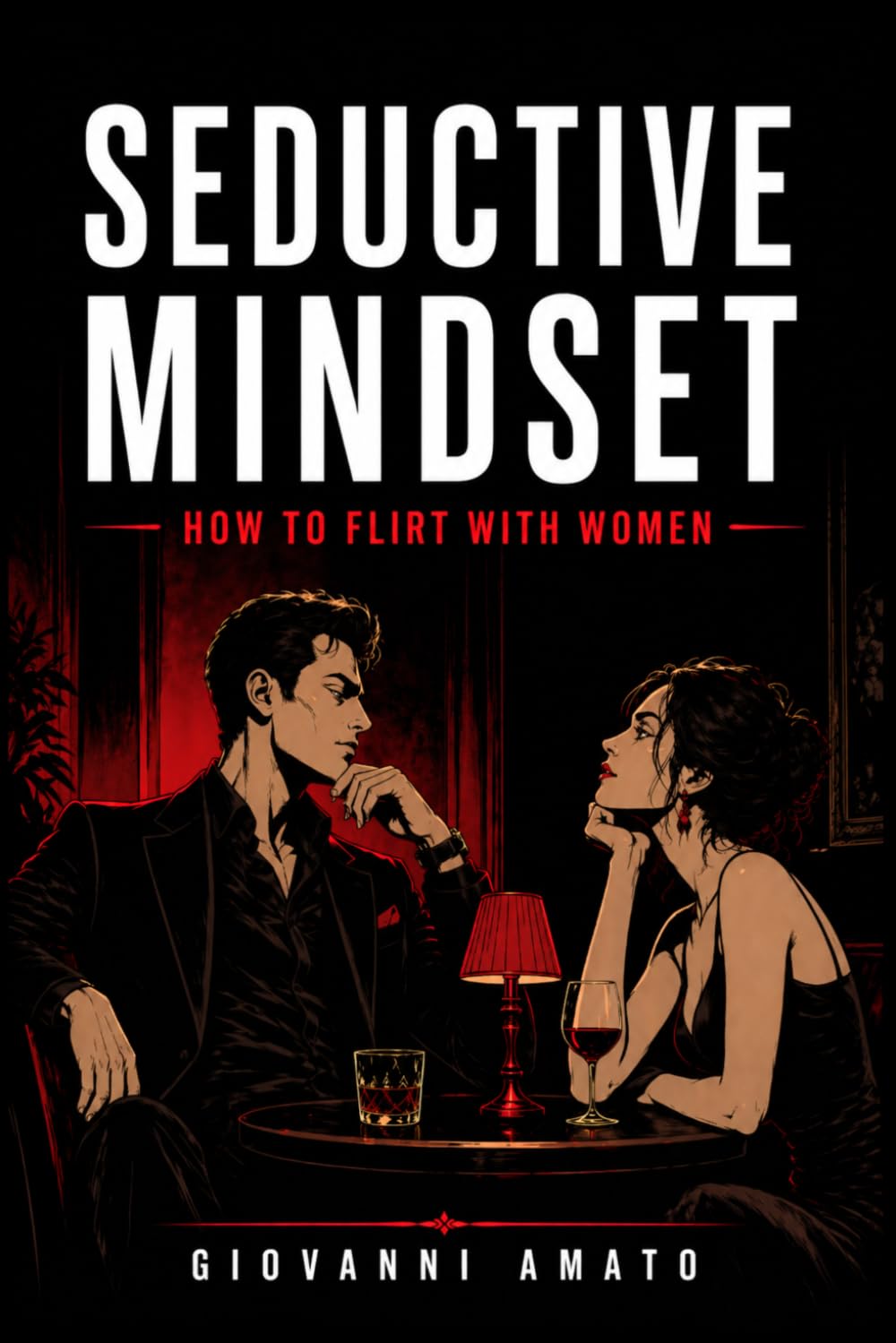 Seductive Mindset: How to Flirt with Women (Mastering The art of Seduction)