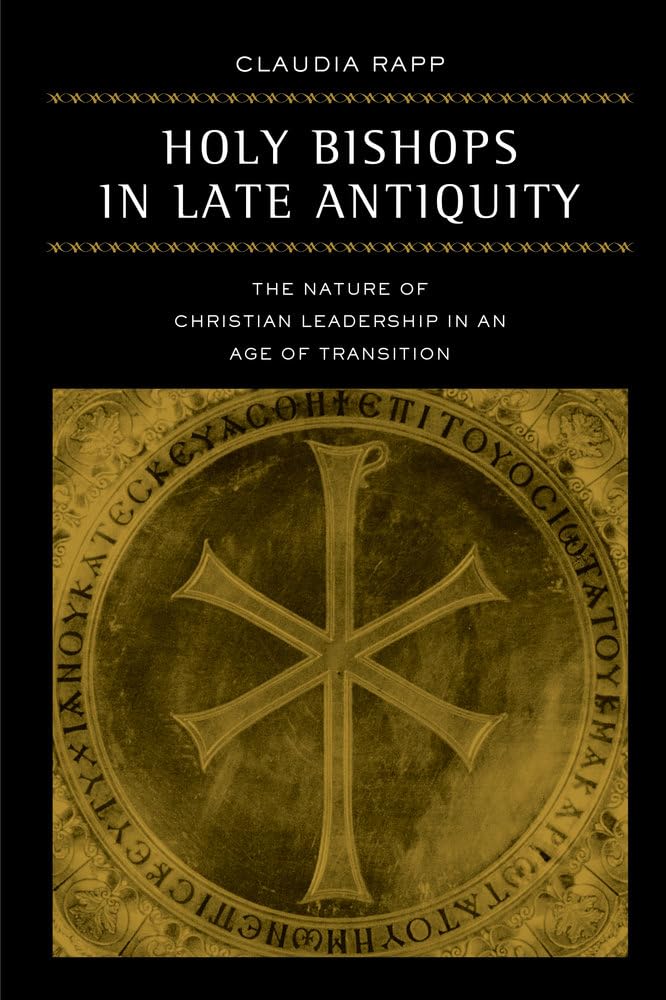 Holy Bishops in Late Antiquity: The Nature of Christian Leadership in an Age of Transition (Volume 37)
