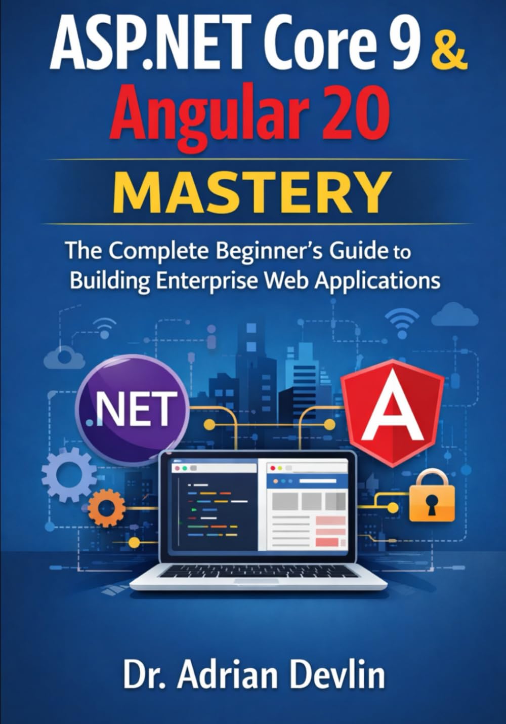 ASP.NET Core 9 & Angular 20 Mastery: The Complete Beginner’s Guide to Building Enterprise Web Applications