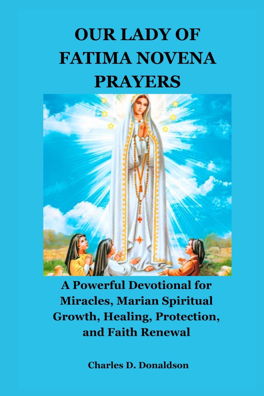 OUR LADY OF FATIMA NOVENA PRAYERS: A Powerful Devotional for Miracles, Marian Spiritual Growth, Healing, Protection, and Faith Renewal