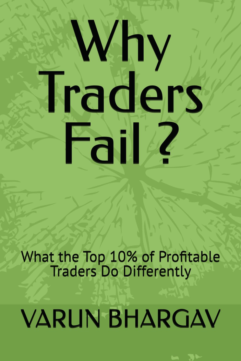 Why Traders Fail ?: What the Top 10% of Profitable Traders Do Differently