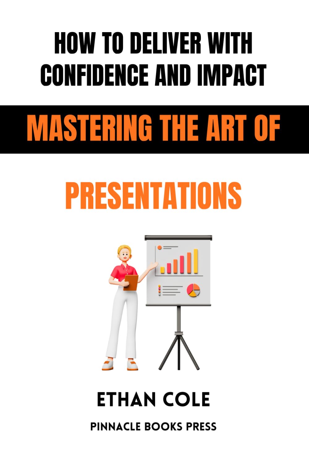 How to Deliver With Confidence and Impact: Mastering the Art of Presentations