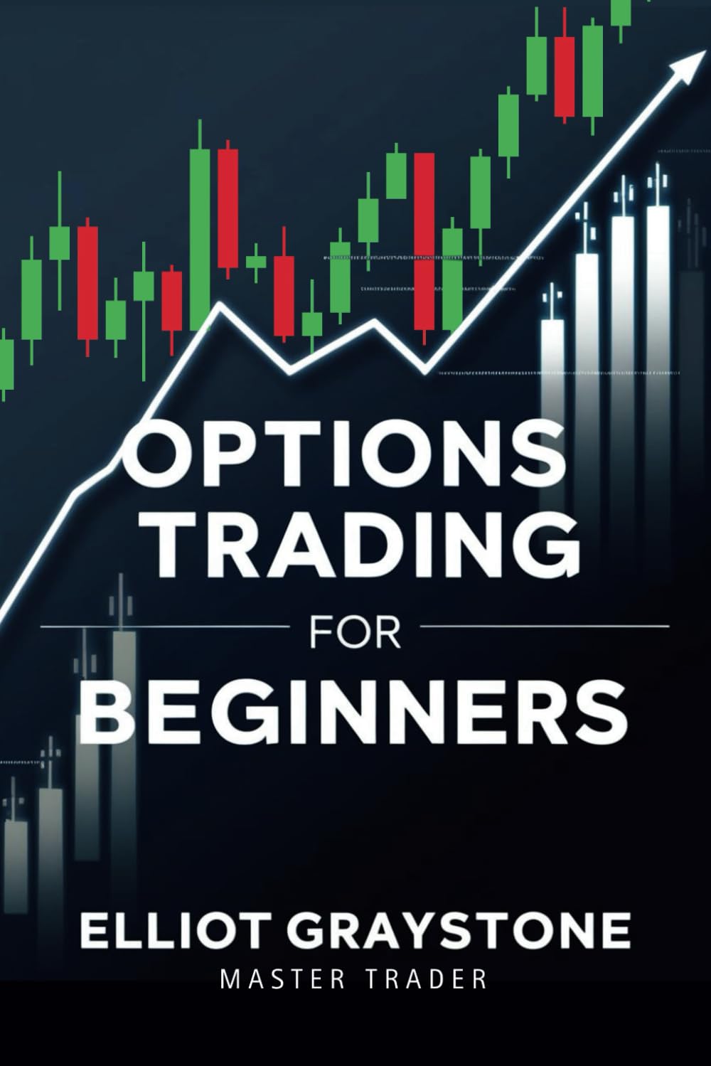 Options Trading for Beginners: Master the Basics, Build Winning Strategies, and Trade with Confidence