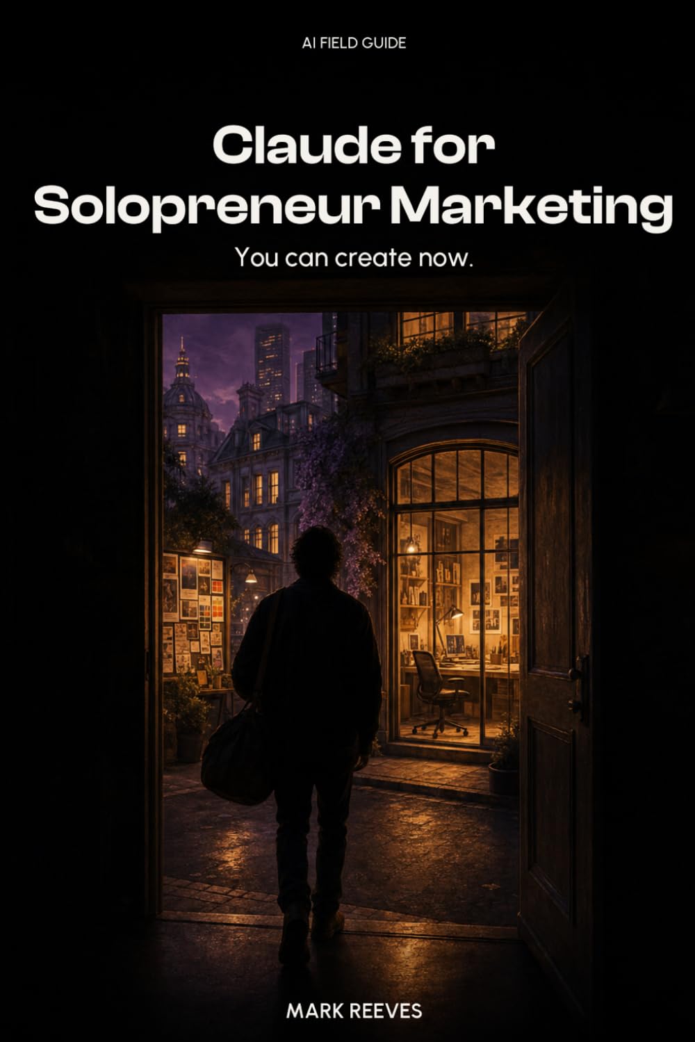 Claude for Solopreneur Marketing: Build your cold email system, website, lead magnet, and newsletter — with Claude doing the heavy lifting (AI Field Guide)