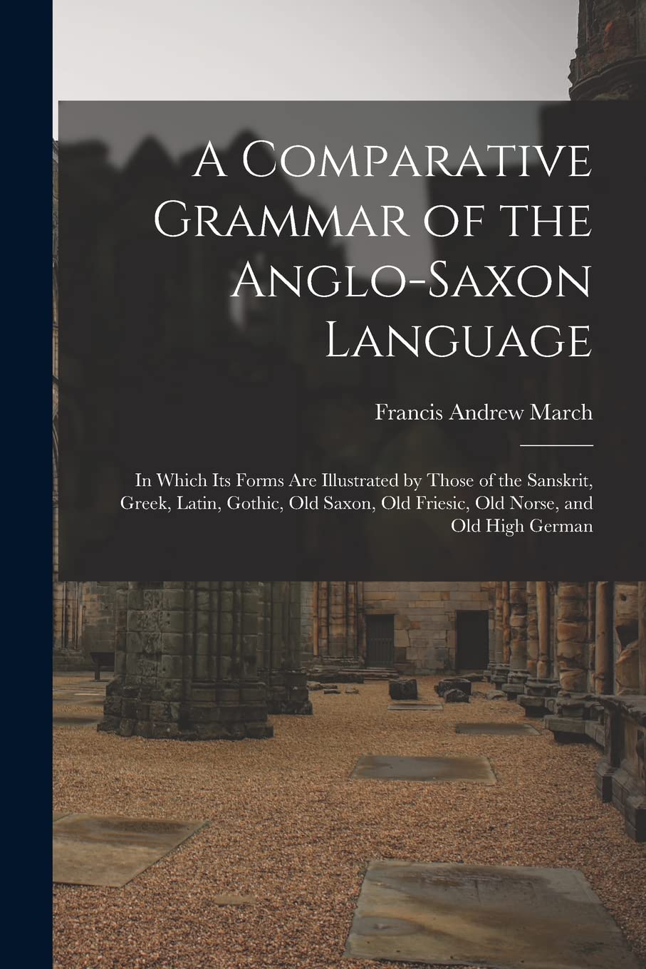 A Comparative Grammar of the AngloSaxon Language; in Which its Forms