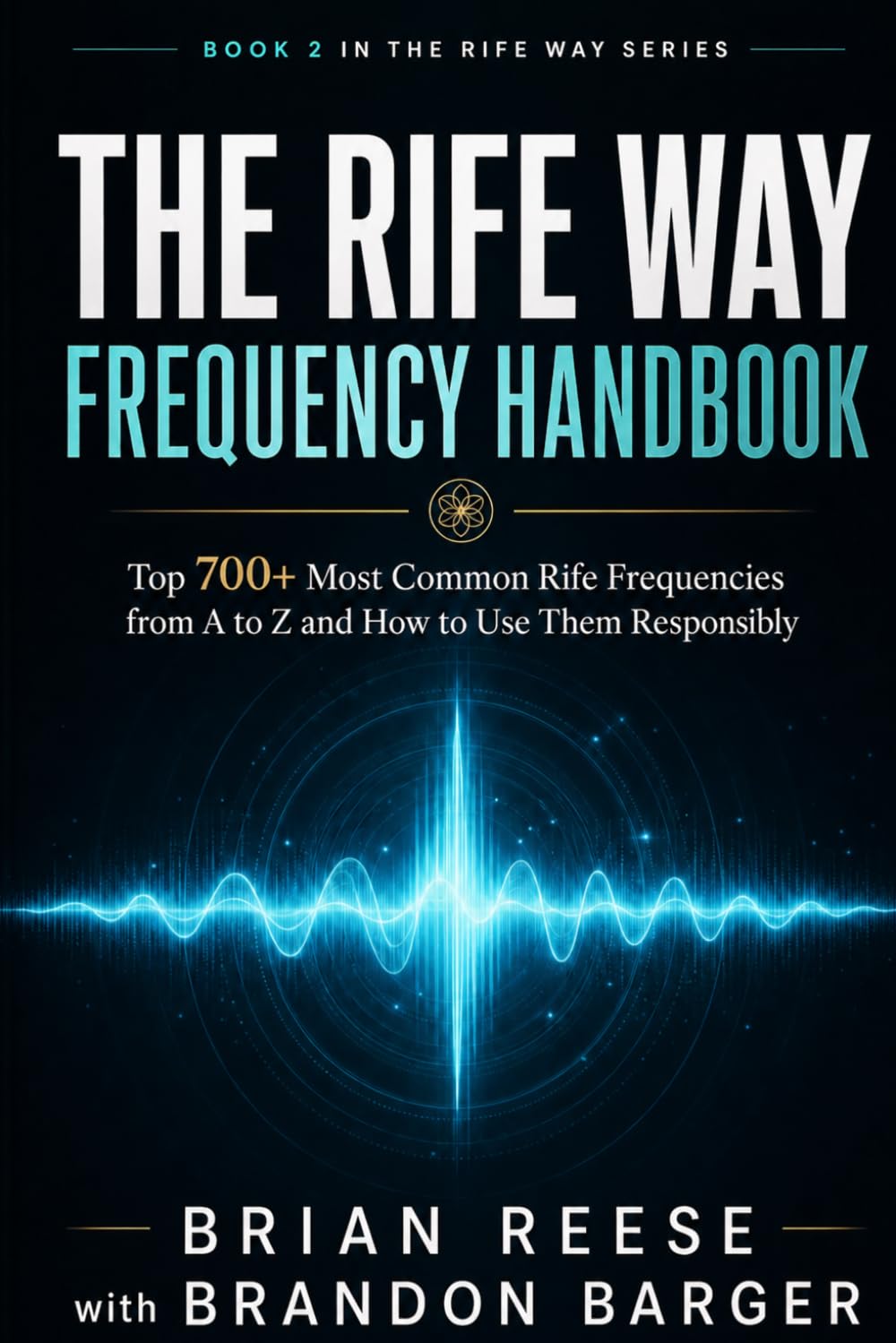 THE RIFE WAY FREQUENCY HANDBOOK: Top 700+ Most Common Rife Frequencies from A to Z and How to Use Them Responsibly