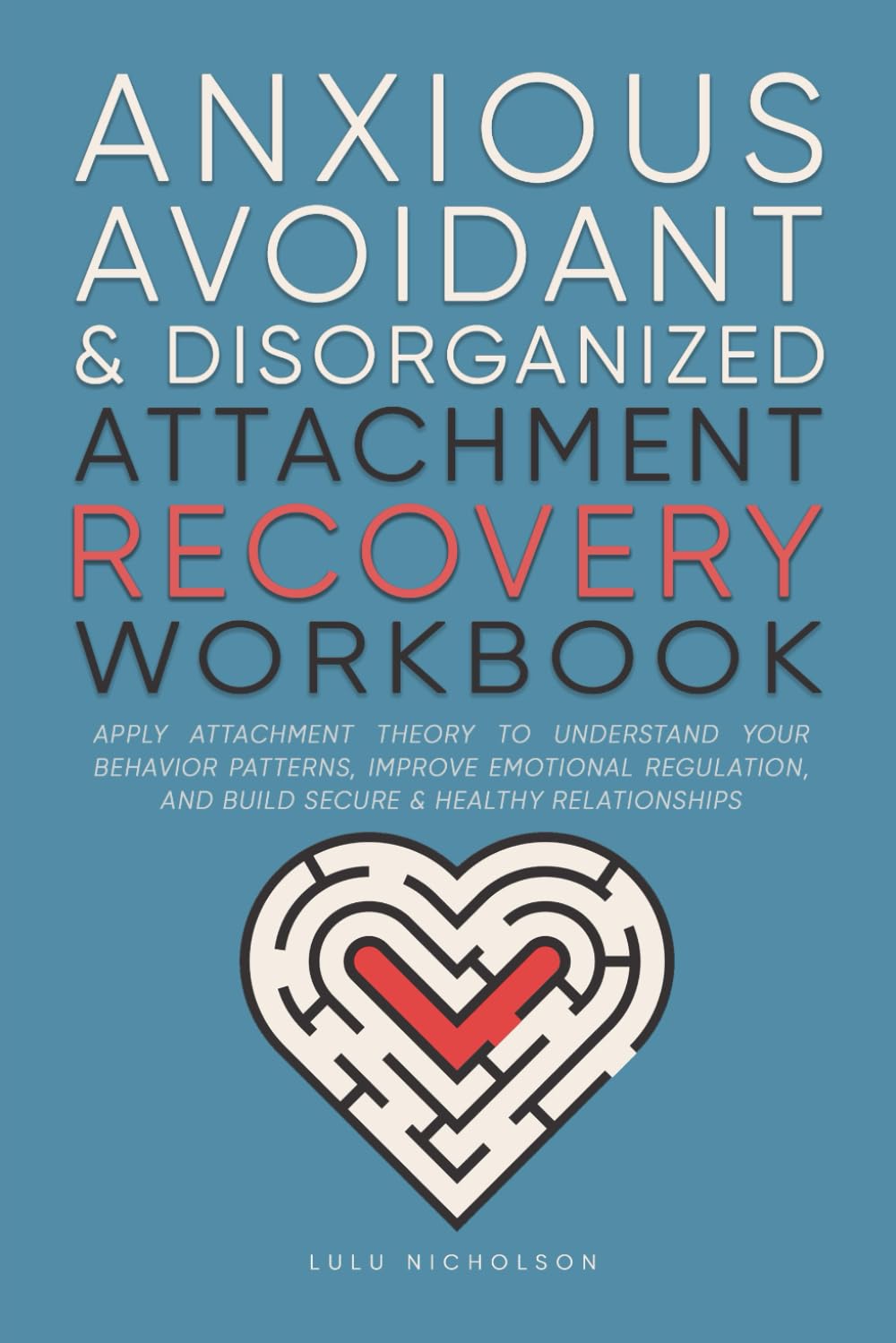 Anxious, Avoidant, and Disorganized Attachment Recovery Workbook: Apply Attachment Theory to Understand Your Behavior Patterns, Improve Emotional ... and Build Secure and Healthy Relationships Paperback – 2 Dec. 2024