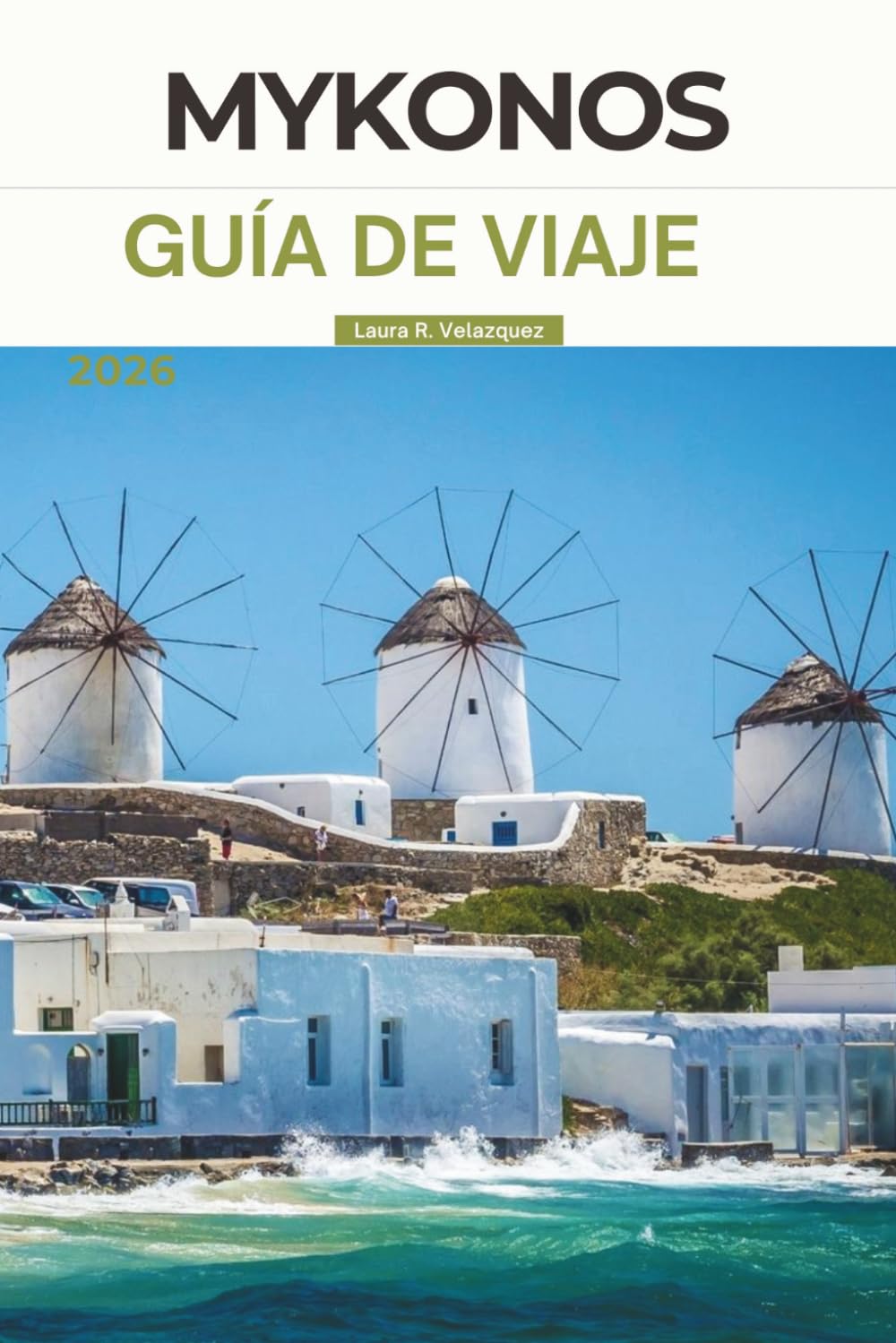 MYKONOS GUÍA DE VIAJE 2026: Explora la isla de Grecia: principales atracciones, playas, vida nocturna, perspectivas históricas y experiencias culturales para tu viaje inolvidable