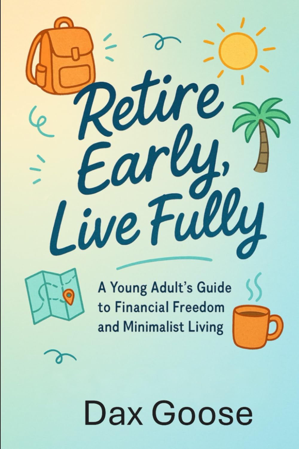 Retire Early, Live Fully: A Young Adult’s Guide to Financial Freedom and Minimalist Living