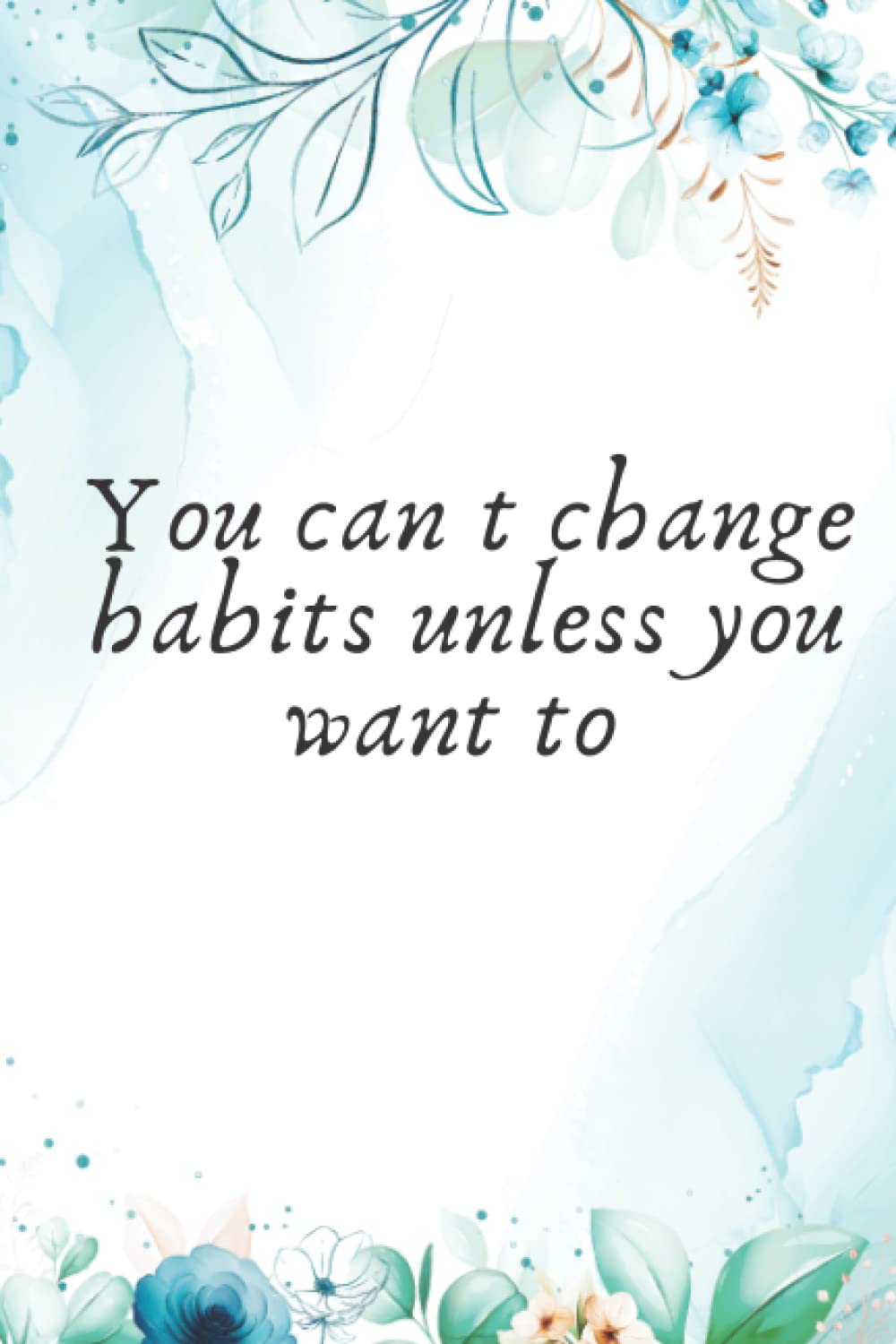 You can tchange habits unless you want to Motivational Journal: Lined Quotes Notebook / Quotes Journal Gift, 120 Pages, 6x9, Soft Cover, Matte Finish
