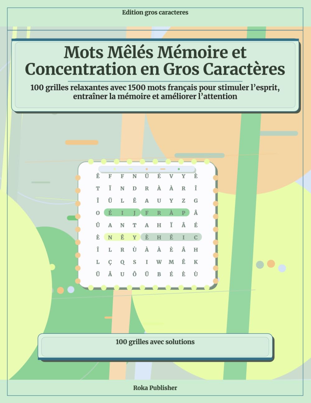 Mots Mêlés Mémoire et Concentration en Gros Caractères: 100 grilles relaxantes avec 1500 mots français pour stimuler l’esprit, entraîner la mémoire et améliorer l’attention
