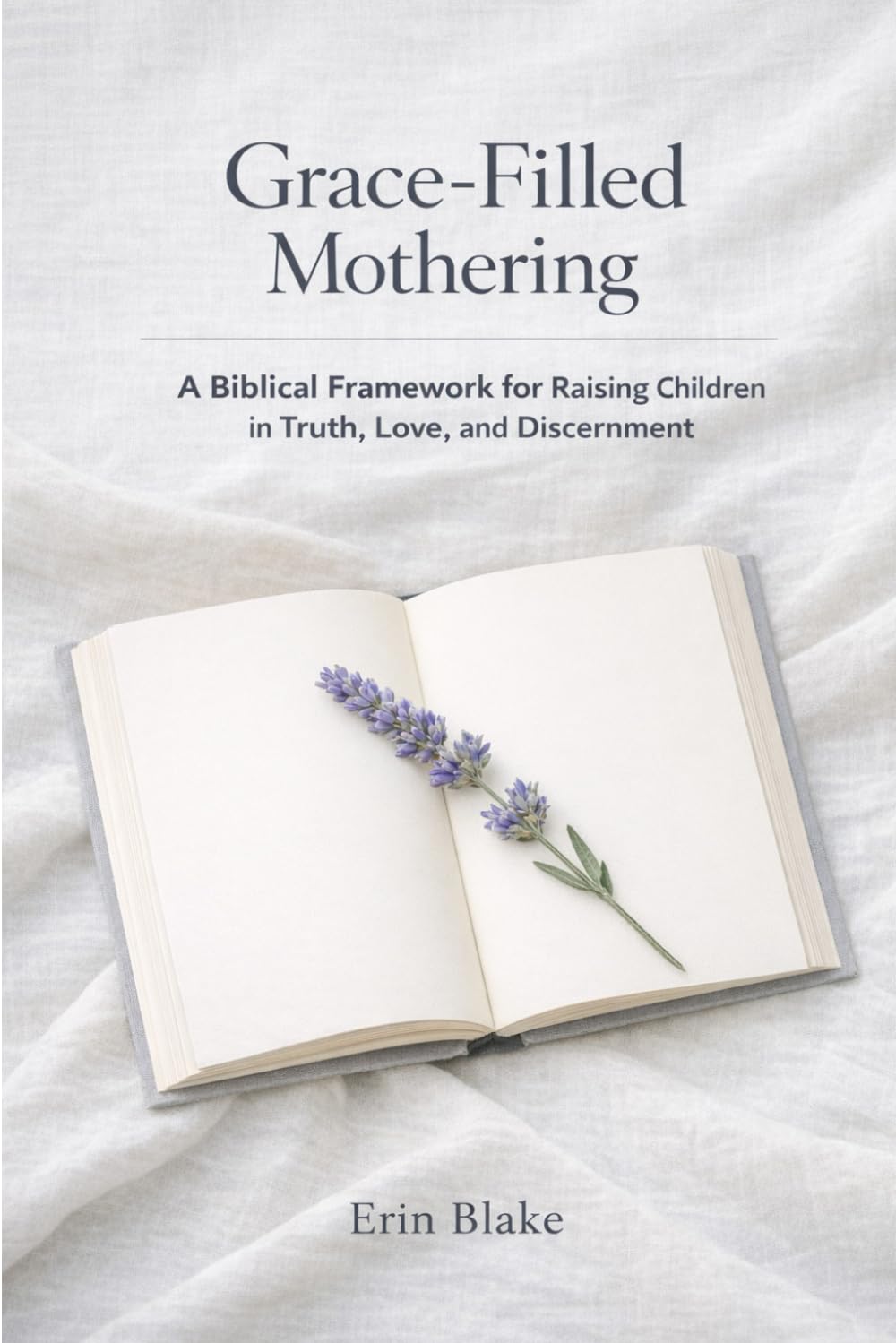 Grace-Filled Mothering: A Biblical Framework for Raising Children in Truth, Love, and Discernment