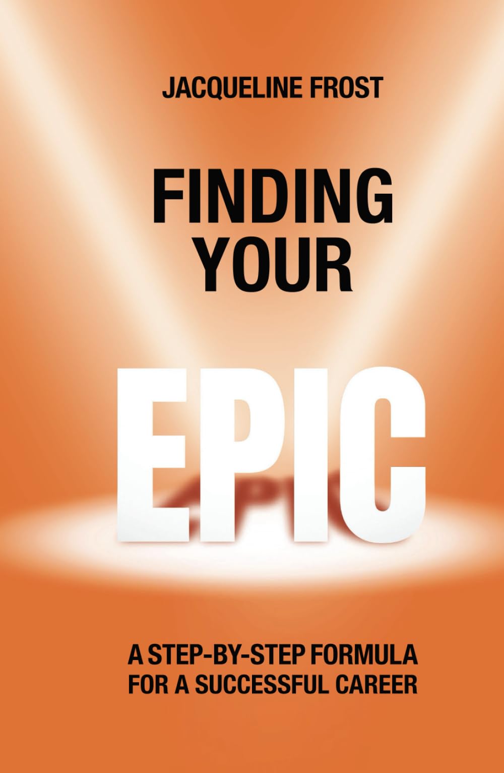 Finding Your EPIC: A Step-By-Step Formula for a Successful Career
