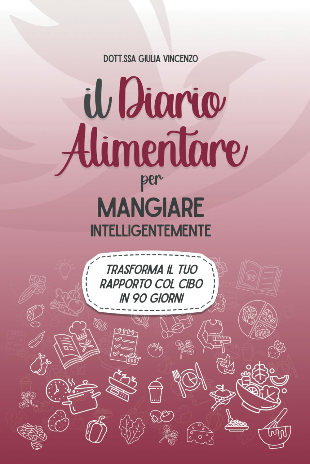 Il Diario Alimentare per Mangiare Intelligentemente: Trasforma il tuo rapporto con il cibo in 90 giorni