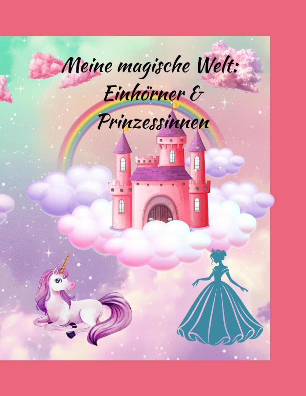 Meine magische Welt: Einhörner & Prinzessinnen: Malbuch für Mädchen ab 6 Jahren - 25 zauberhafte Motive