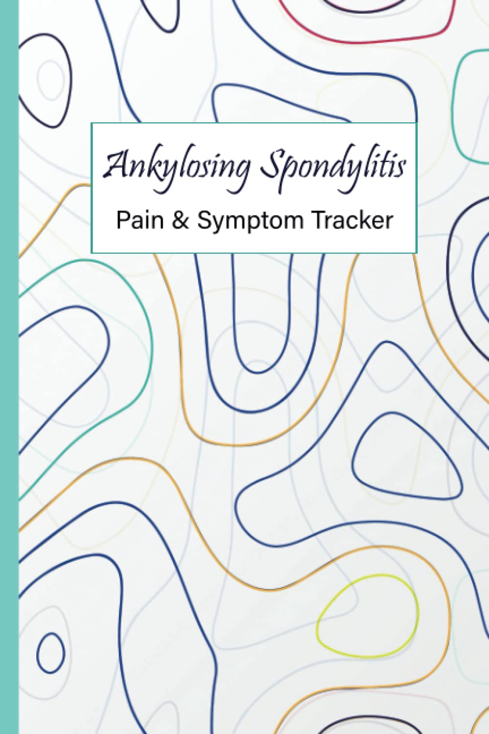 Ankylosing Spondylitis Pain & Symptom Tracker: All in One Detailed Daily Pain Assessment Diary, Medication Log, Mood Tracker, Sleep Problems, Food ... for Chronic Autoimmune Disease Management