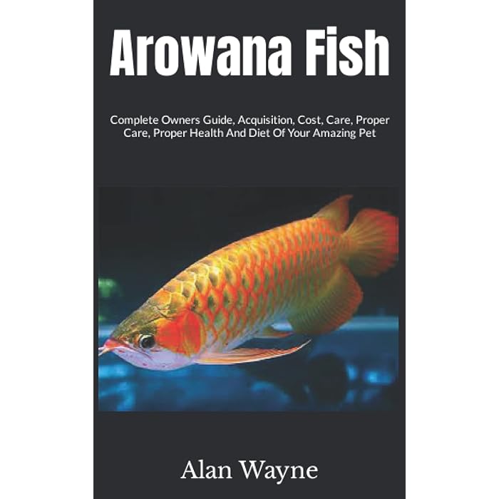 Buy Arowana Fish Complete Owners Guide, Acquisition, Cost, Care
