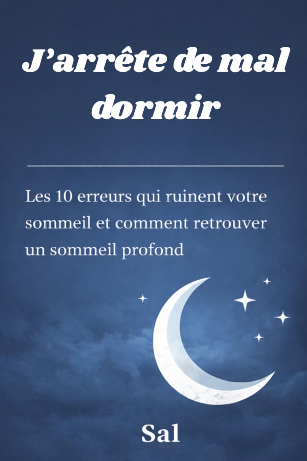 J'arrête de mal dormir: Les 10 erreurs qui ruinent votre sommeil et comment retrouver un sommeil profond