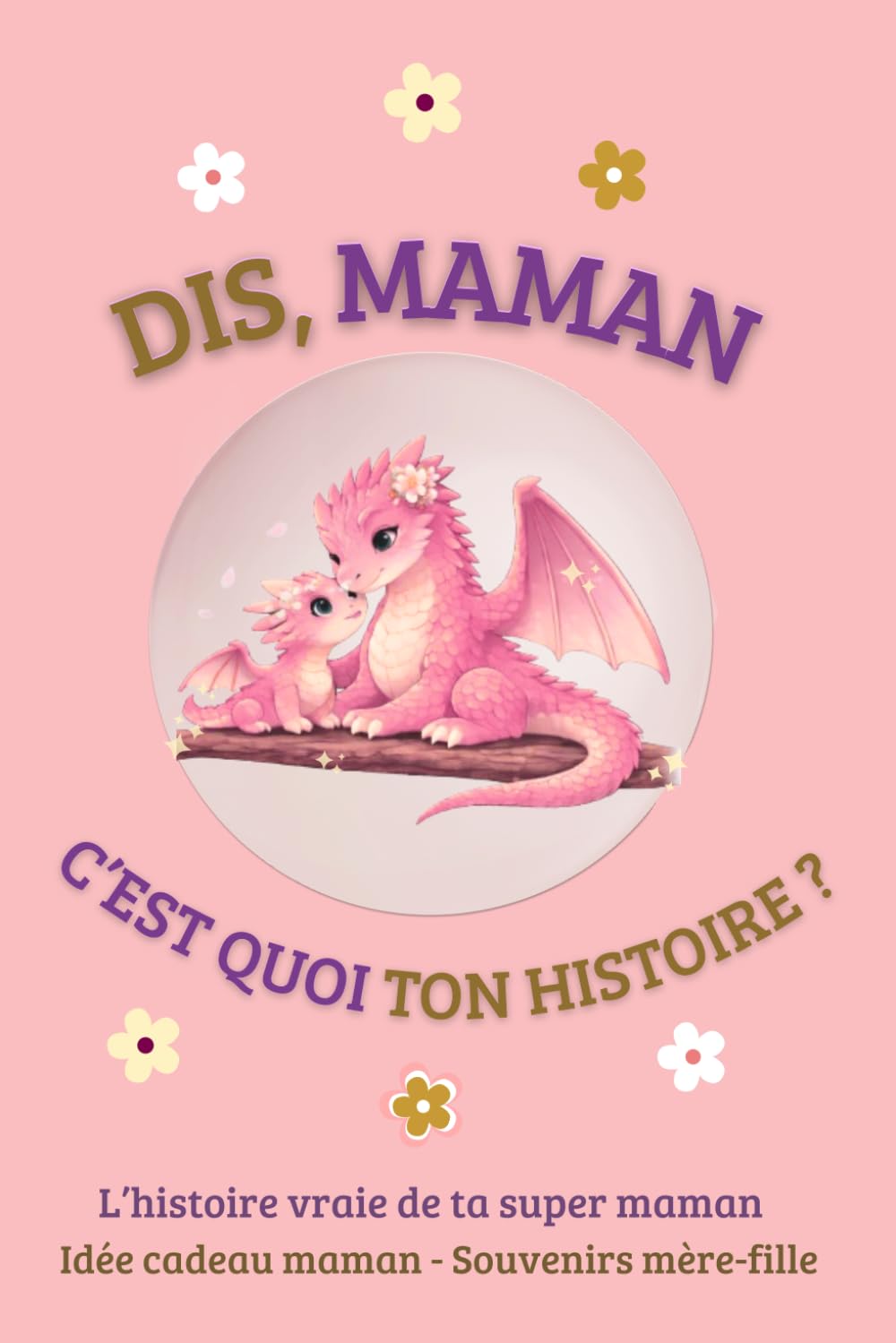 DIS, MAMAN C'EST QUOI TON HISTOIRE ?: L'histoire vraie de ta super maman - Idée cadeau maman - Souvenirs mère-fille