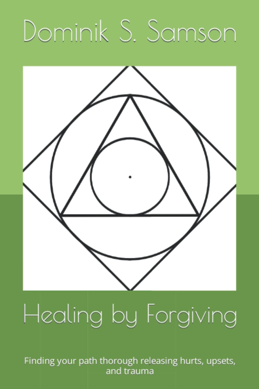 Healing by Forgiving: Finding your path thorough releasing hurts, upsets, and trauma