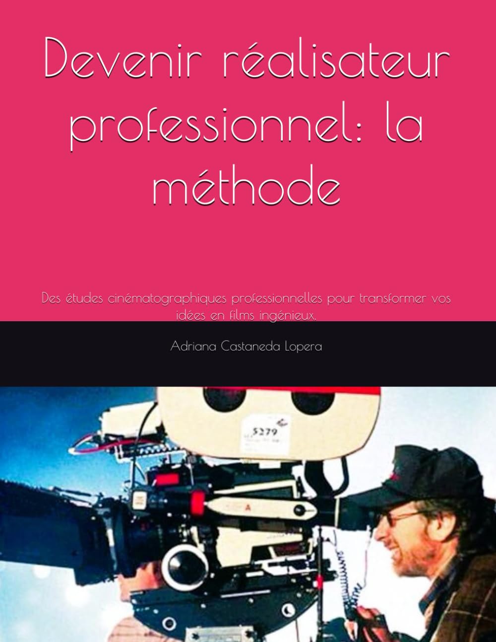 De l'étudiant au réalisateur : la méthode: Des études cinématographiques professionnelles pour transformer vos idées en films ingénieux.: 7 (Essential cinematography of aspiring director:the method)