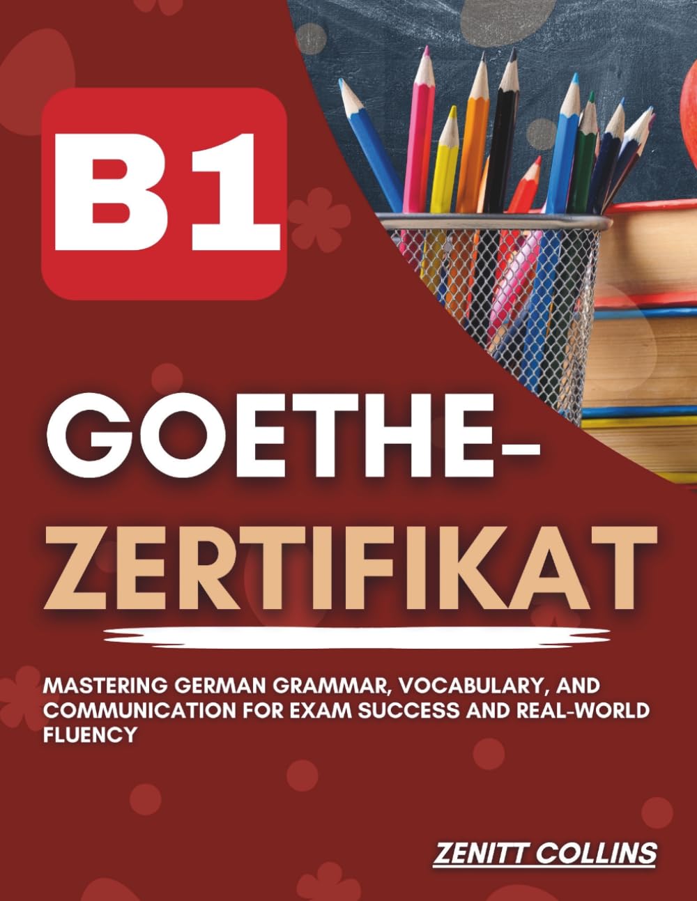 Goethe-Zertifikat B1: Mastering German Grammar, Vocabulary, and Communication for Exam Success and Real-World Fluency