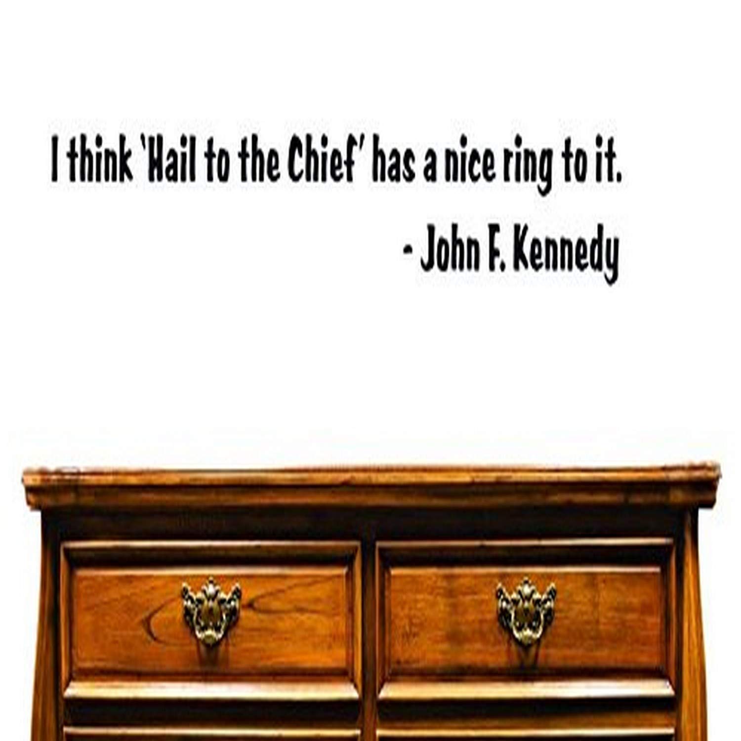 Design with Vinyl US V SOS 525 1 Top Selling Decals I Think 'Hail To The Chief' Has A Nice Ring. -John F. Kennedy Wall Art Size: 8 Inches X 20 Inches Color: Black, 8" x 20"