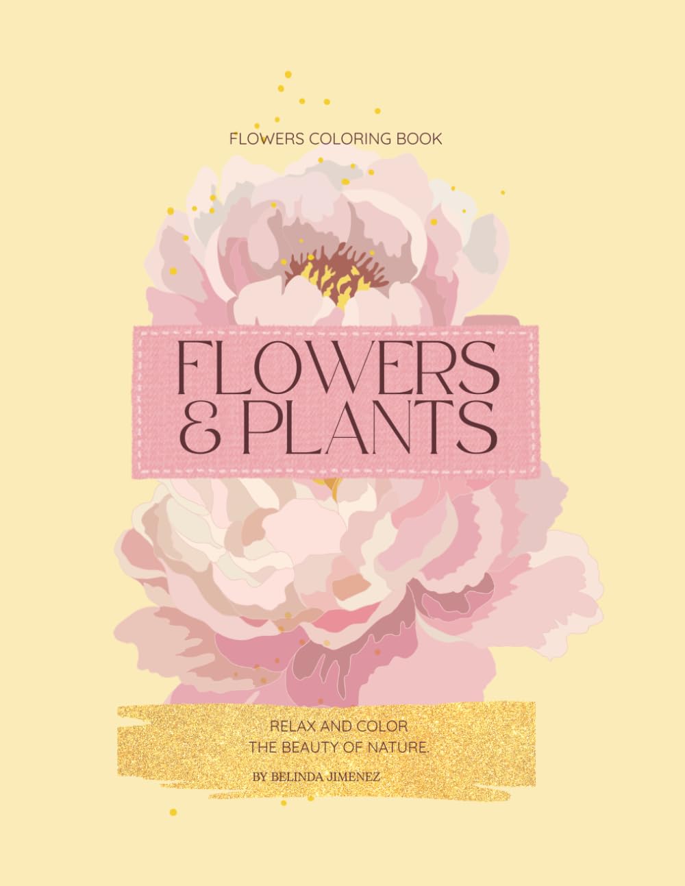 Flowers & Plants: Relax and color the beauty of nature. A coloring book of flowers, leaves, and inner peace. Botanical designs for adults and teens.