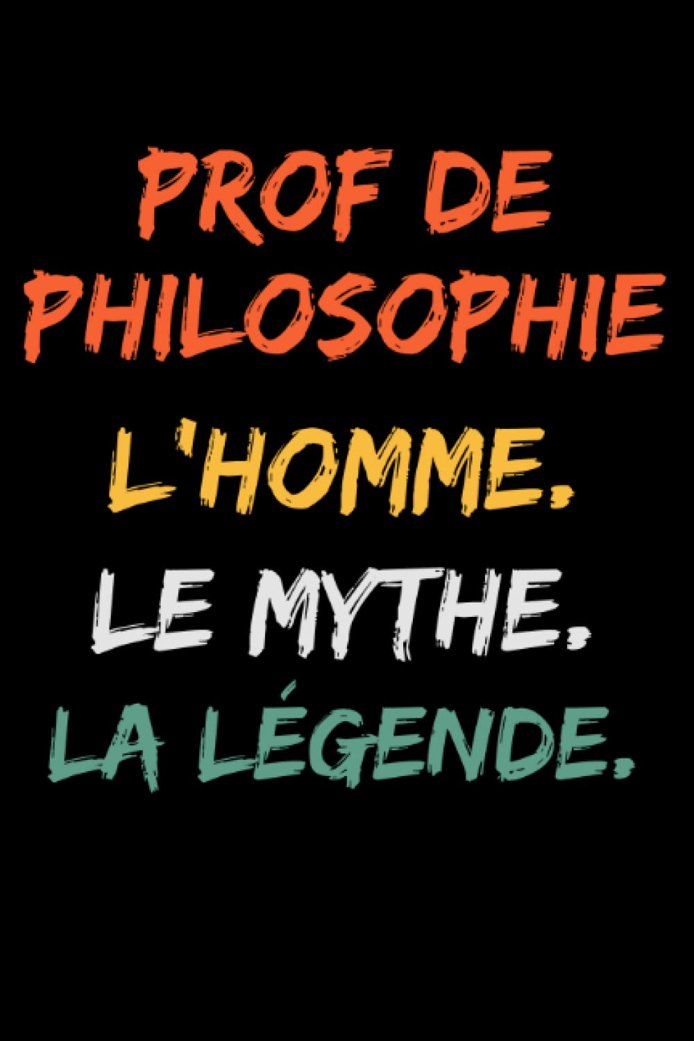Prof de Philosophie L'homme le mythe la légende: Carnet de notes Prof de Philosophie humour - 110 pages lignées - cadeau Professeur de Philosophie