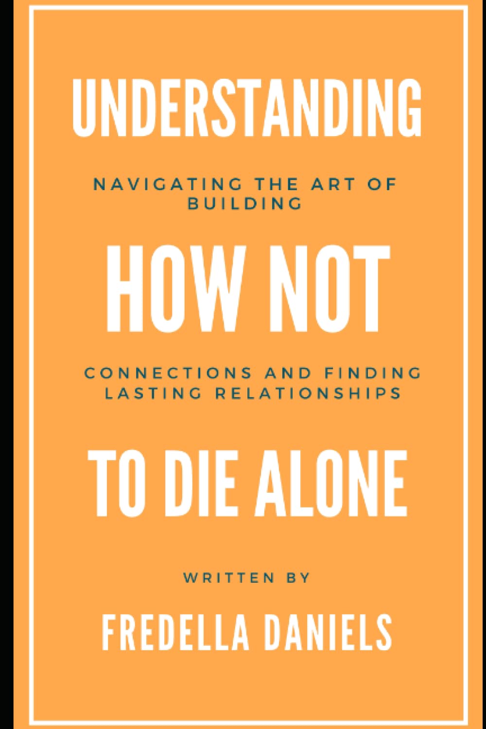 Understanding how not to die alone: Navigating the Art of Building Connections and Finding Lasting Relationships