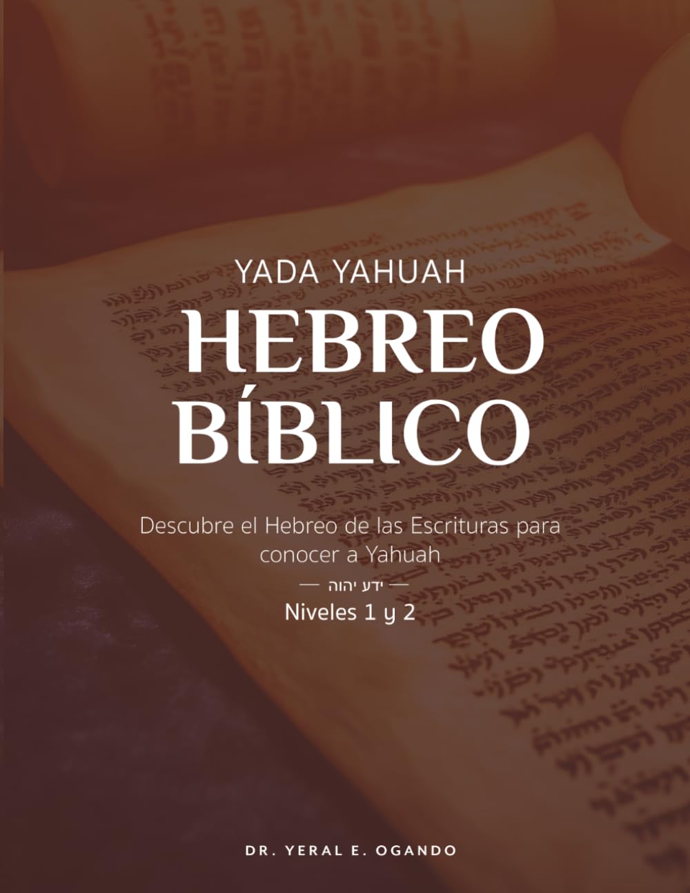Yada Yahuah — Hebreo Bíblico: Descubre el hebreo bíblico de las Escrituras para conocer a Yahuah — Niveles 1 y 2: 3 (Yada Yahuah: The Ancient Hebrew Restoration Series)