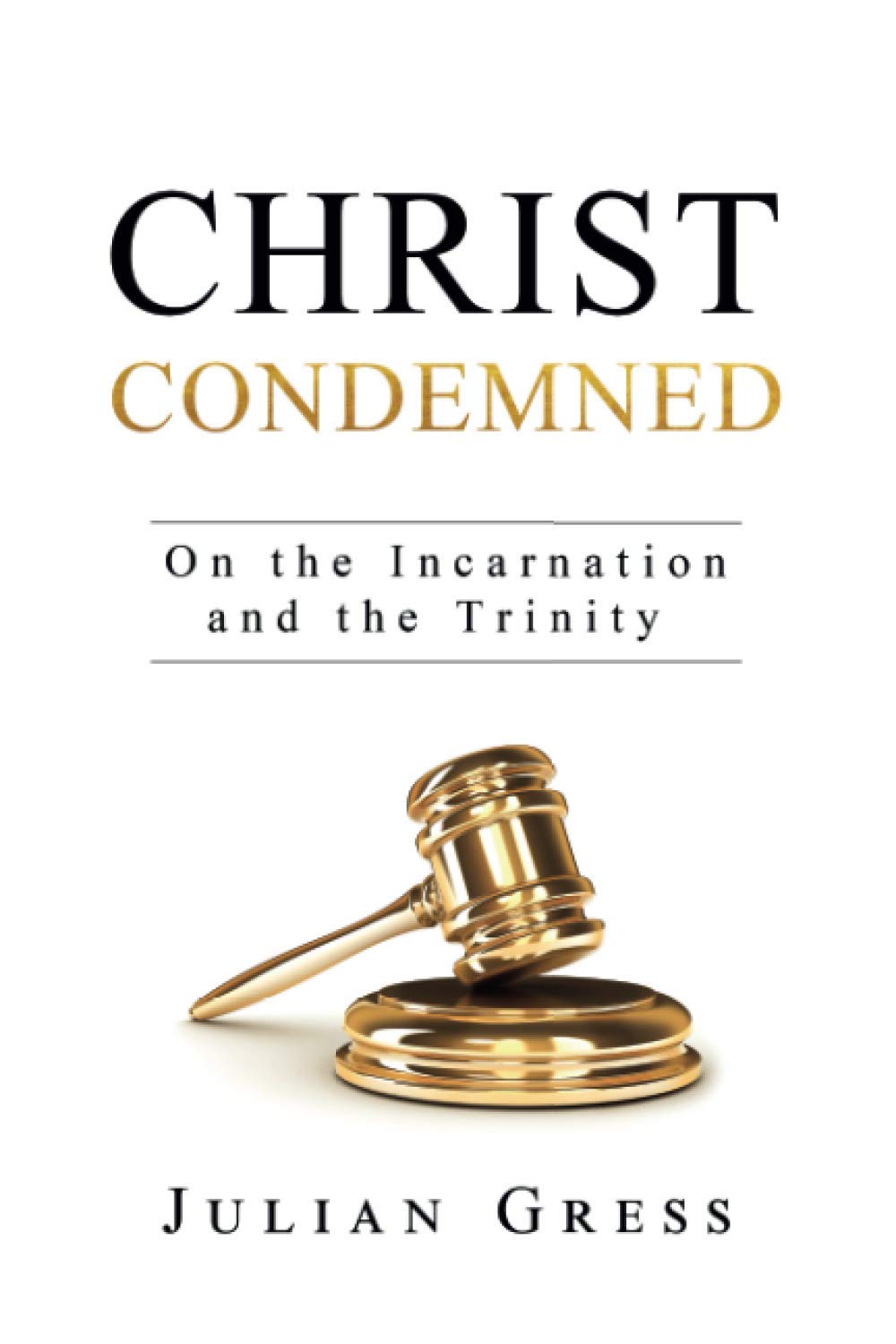 Christ Condemned: On the Incarnation and the Trinity (Christ Condemned: A Trinitarian Systematic Theology)