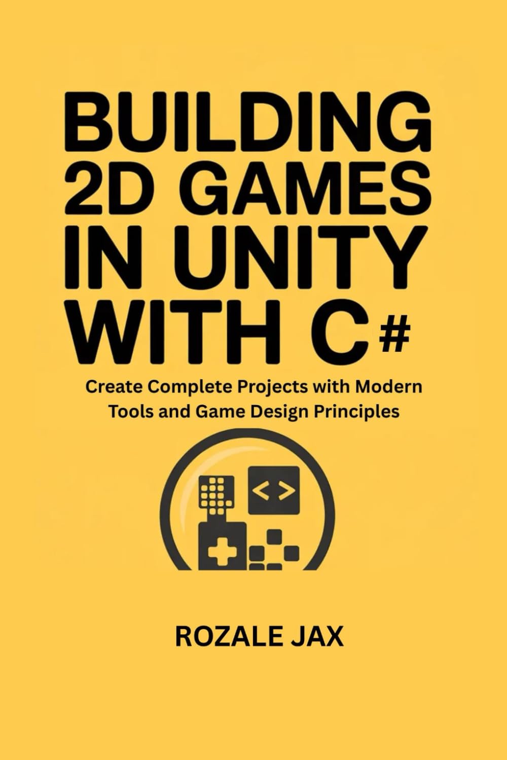 Building 2D Games in Unity with C#: Create Complete Projects with Modern Tools and Game Design Principles