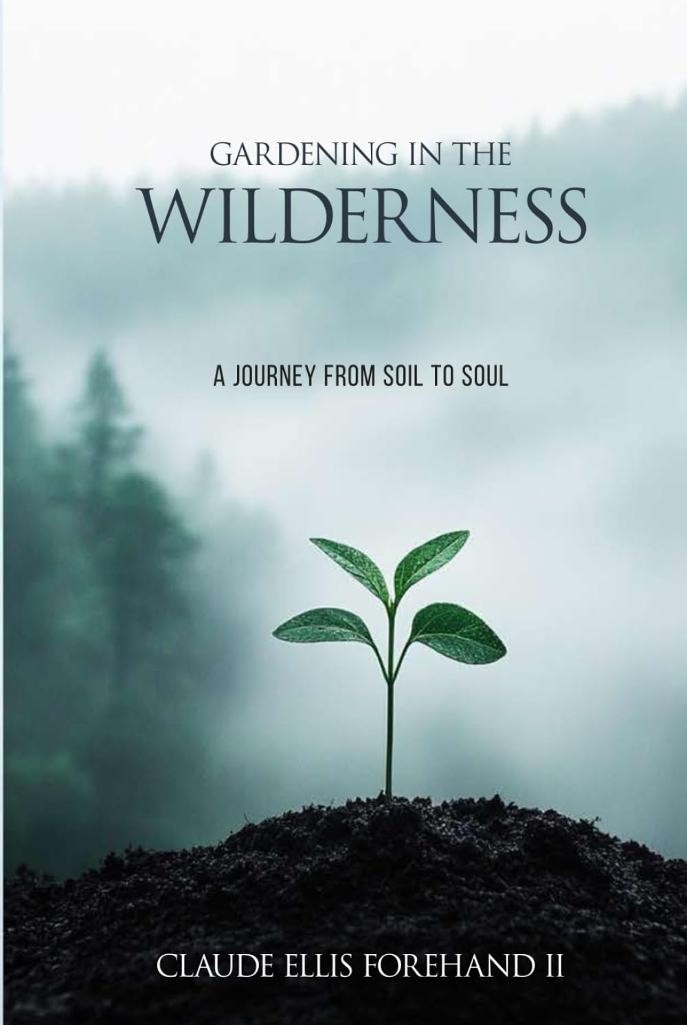 Gardening in the Wilderness: A Journey from Soil to Soul