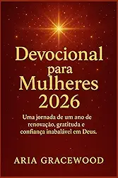 Devocional para Mulheres 2026: Uma jornada de um ano de renovação, gratidão e confiança inabalável em Deus.