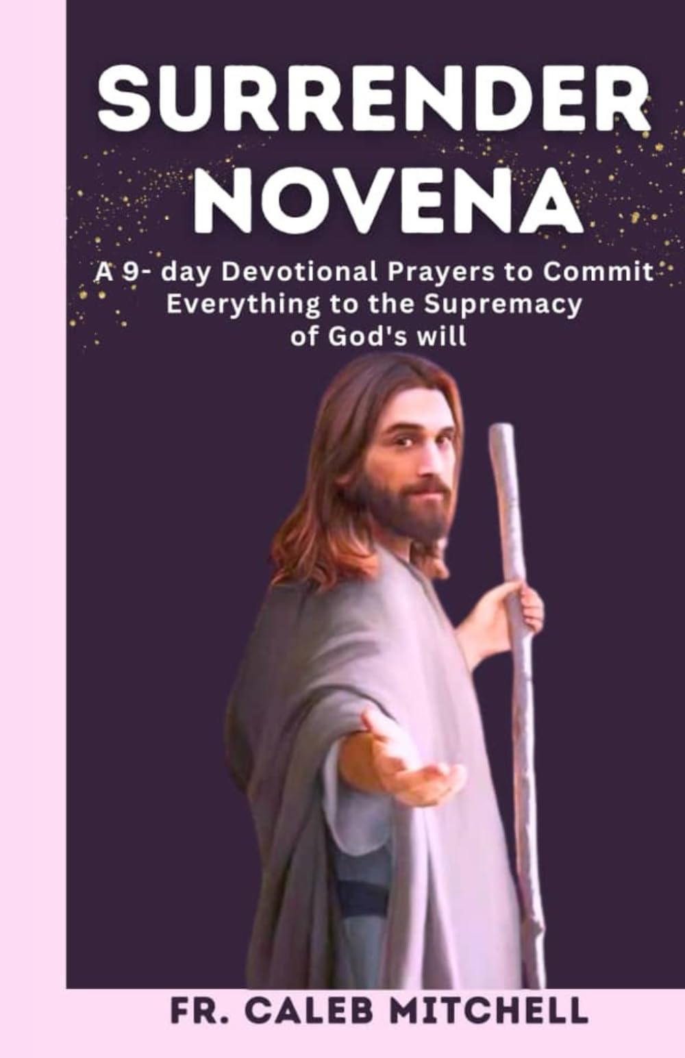 SURRENDER NOVENA: A 9- day Devotional Prayers to Commit Everything to the Supremacy of God's will (Holy Catholic Novena Prayers)