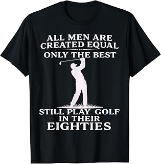 All Men Equal But Best Still Play Golf in Their Eighties T-Shirt