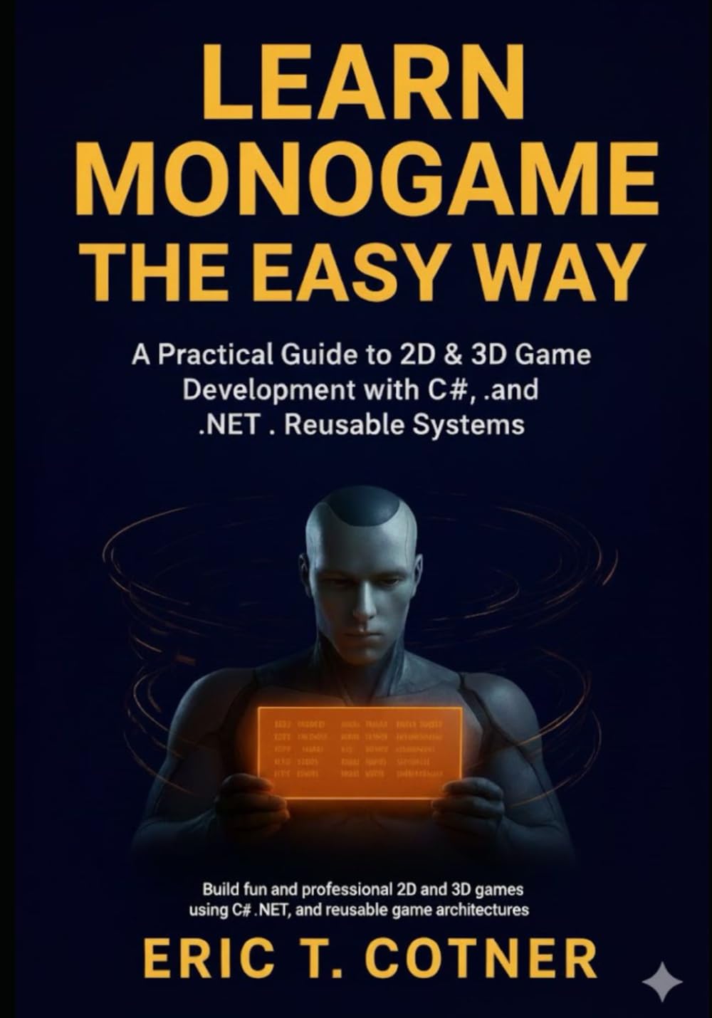 Learn MonoGame the Easy Way: A Practical Guide to 2D & 3D Game Development with C#, .NET, and Reusable Game Systems