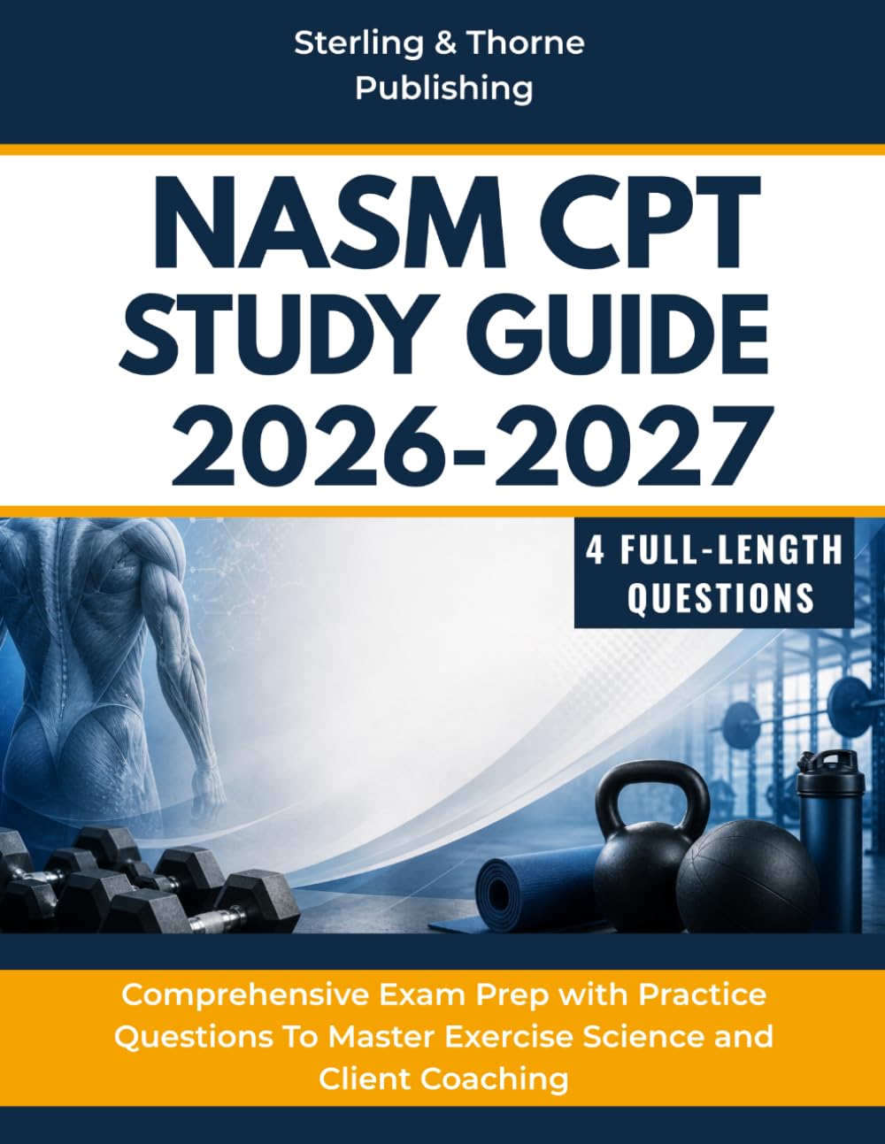 NASM CPT STUDY GUIDE 2026-2027: Comprehensive Exam Prep with Practice Questions To Master Exercise Science and Client Coaching
