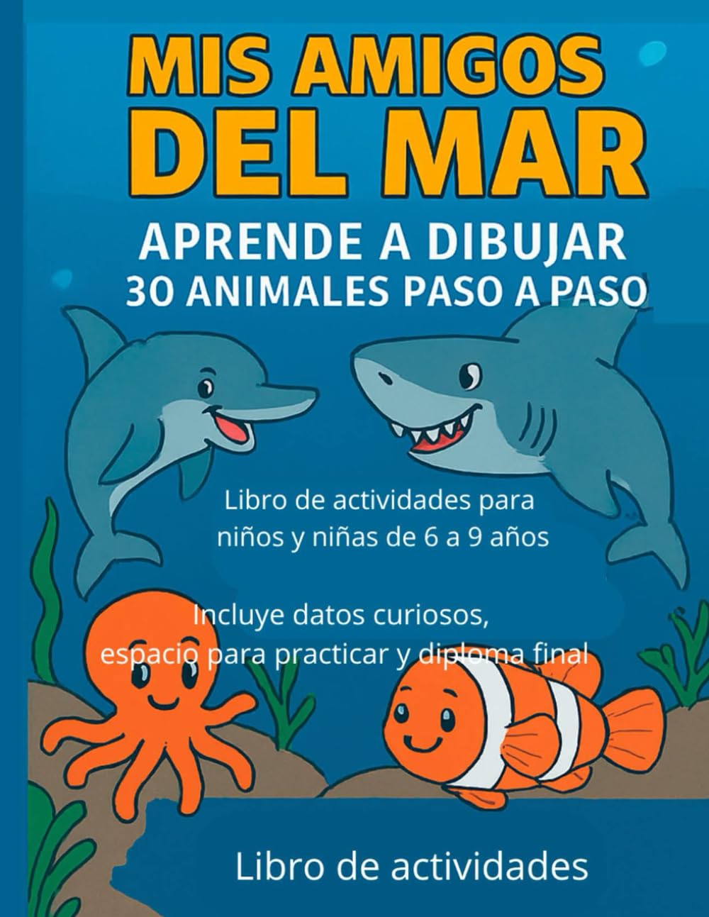 MIS AMIGOS DEL MAR: Aprende a dibujar 30 animales paso a paso (MIS AMIGOS LOS ANIMALES)