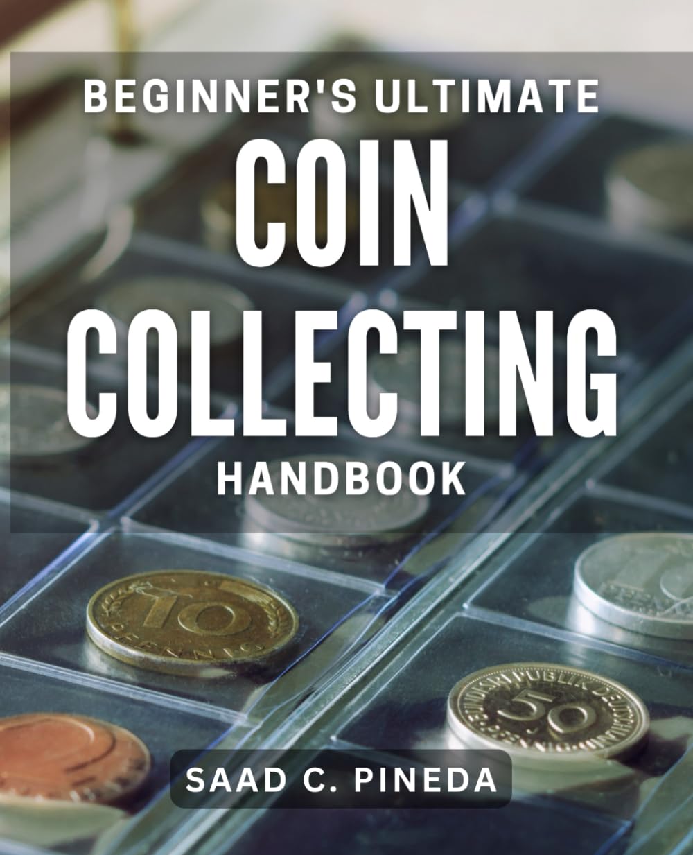 Beginner's Ultimate Coin Collecting Handbook: Mastering the Art of Coin Collecting for Beginners: Proven Strategies