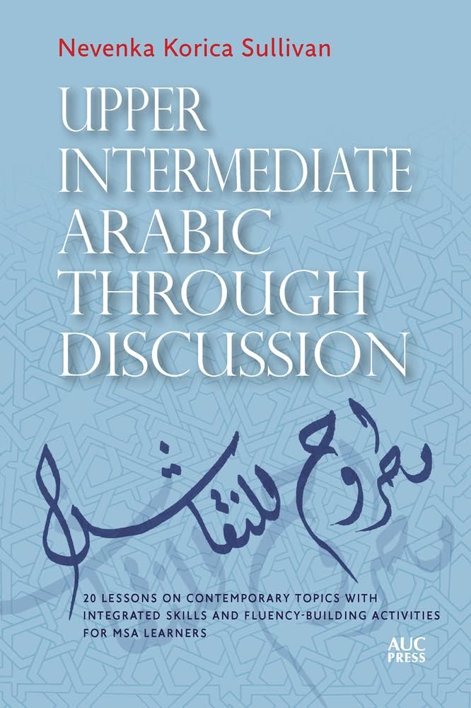 Upper Intermediate Arabic through Discussion: 20 Lessons on Contemporary Topics with Integrated