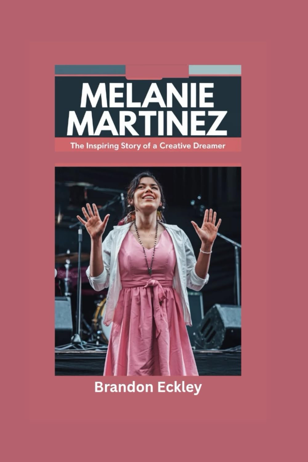 MELANIE MARTINEZ: The Inspiring Story of a Creative Dreamer- Biography for Kids