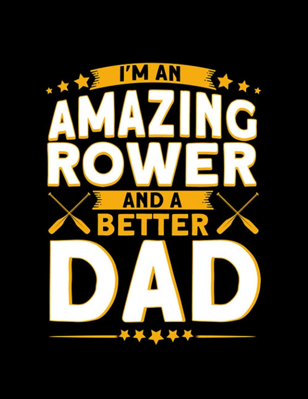 Rowing Crew Im An Amazing Rower And A Better Dad Rowing Crew Gift 1 Notebook: Lined Large (8.5 x11 in)